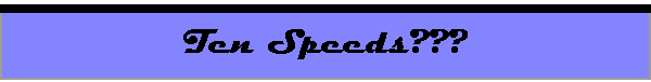 Ten Speeds???