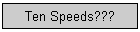 Ten Speeds???